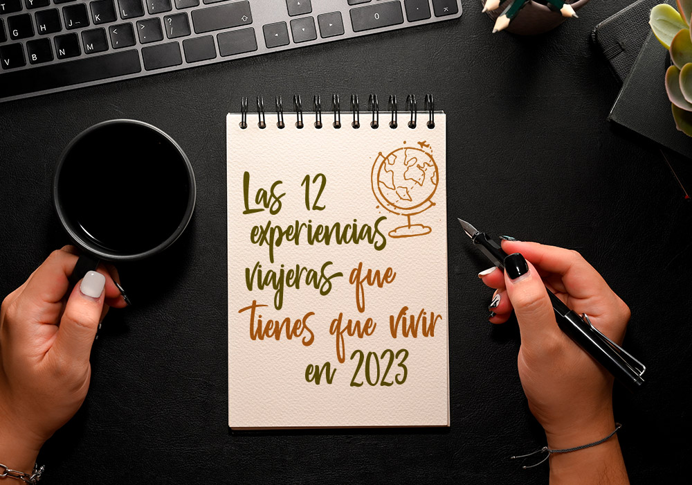 Las 12 experiencias viajeras que tienes que vivir este 2023